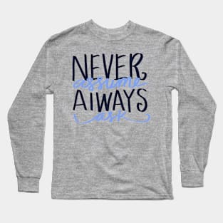 Never assume, always ask Long Sleeve T-Shirt